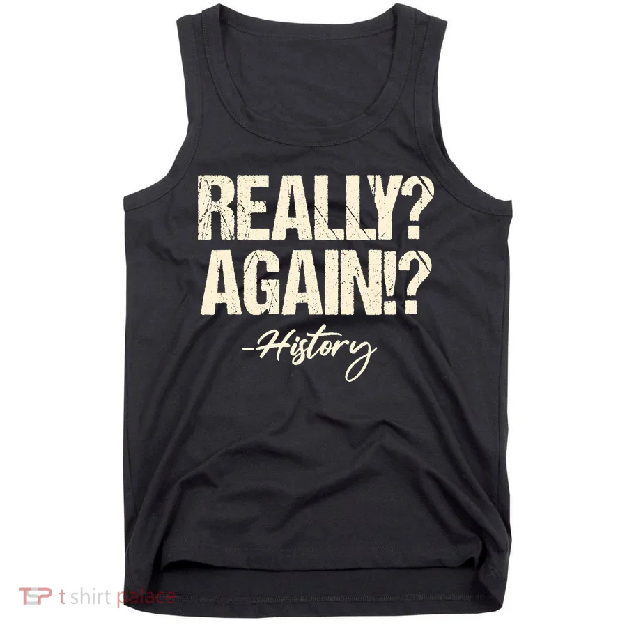 Really? Again!? History Teacher Historical Book Student Tank Top