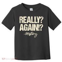 Really? Again!? History Teacher Historical Book Student Toddler T-Shirt thumb 0