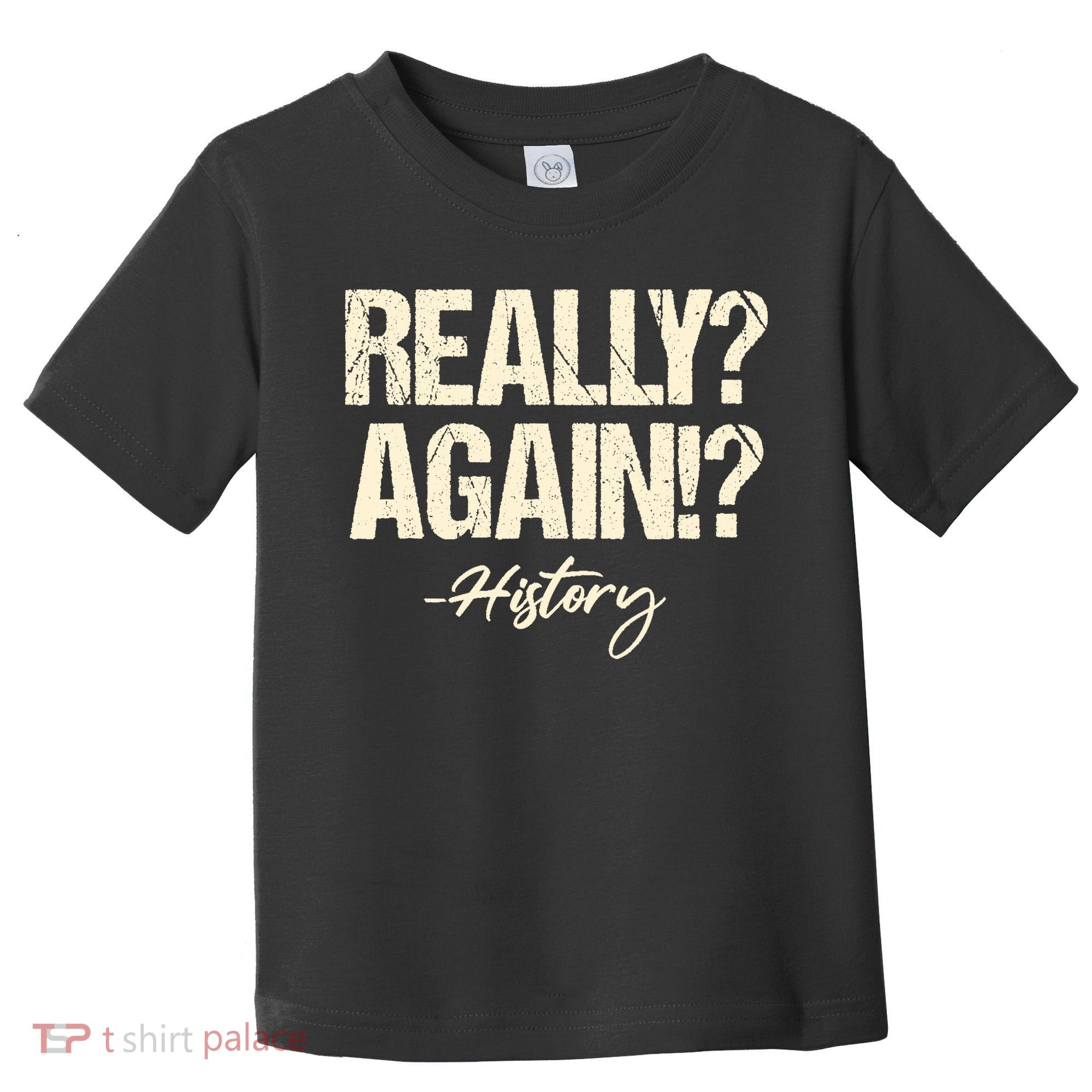 Really? Again!? History Teacher Historical Book Student Toddler T-Shirt