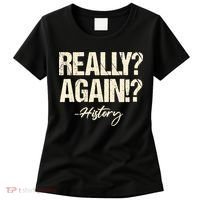 Really? Again!? History Teacher Historical Book Student Women's T-Shirt thumb 0
