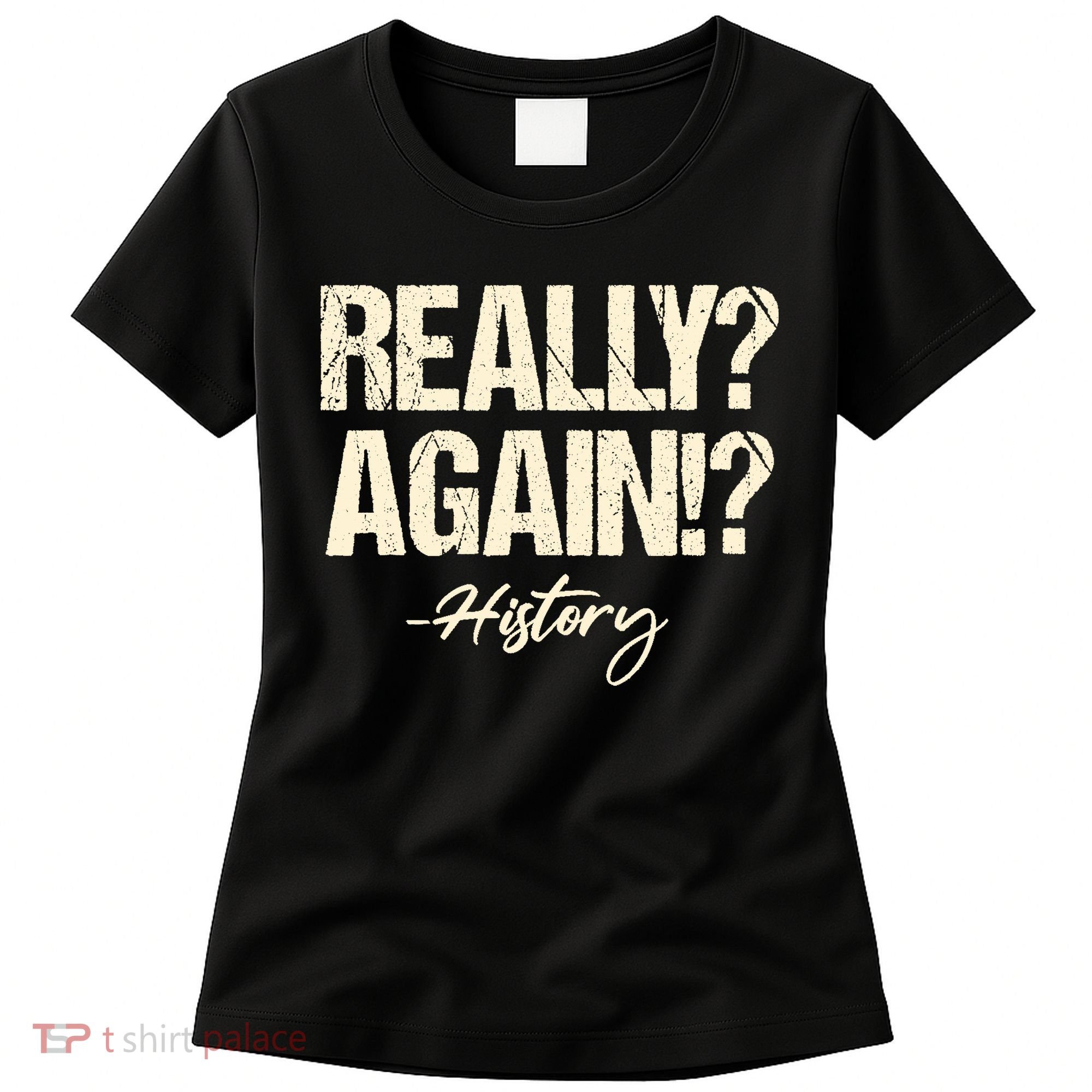 Really? Again!? History Teacher Historical Book Student Women's T-Shirt
