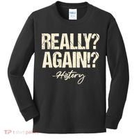 Really? Again!? History Teacher Historical Book Student Kids Long Sleeve Shirt thumb 0