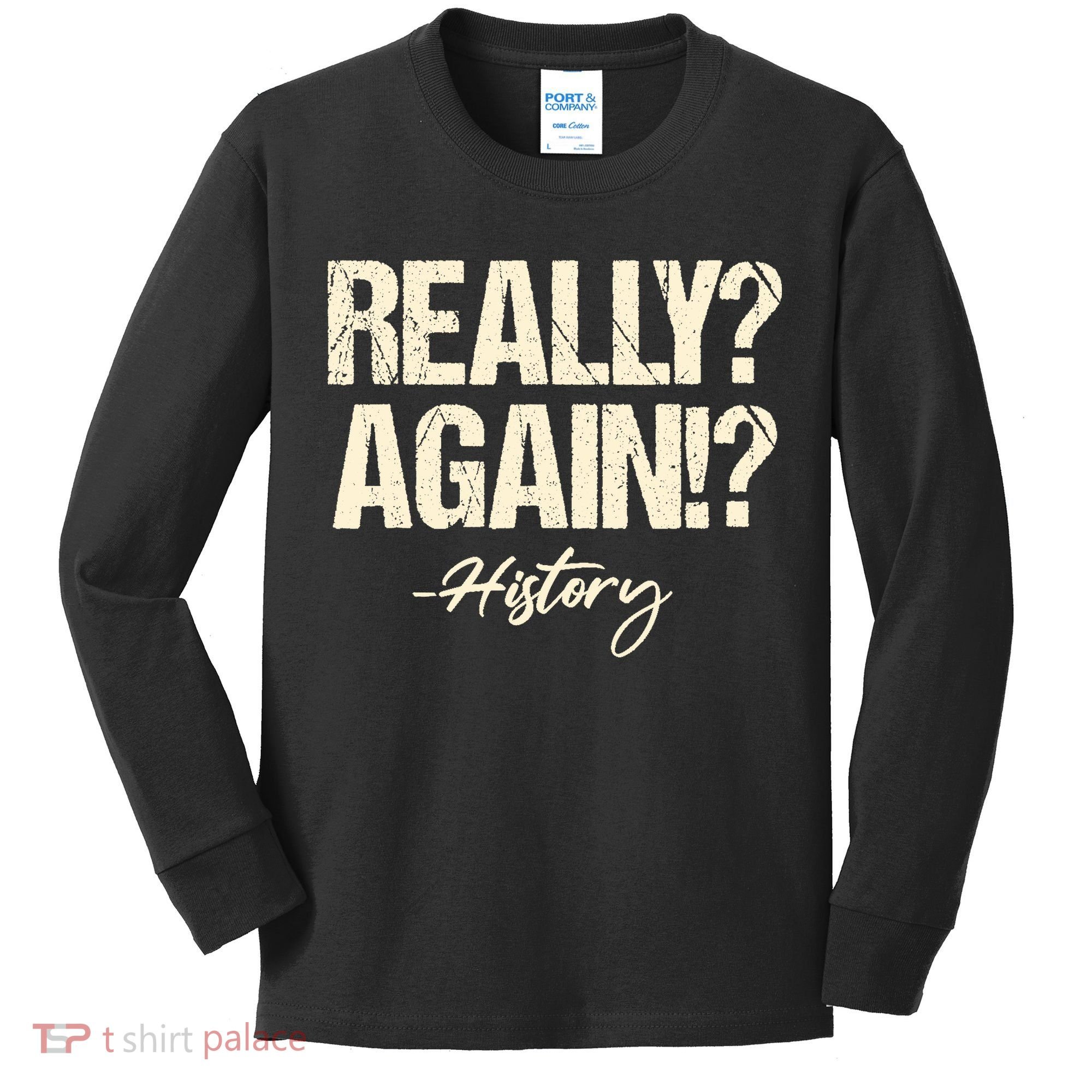 Really? Again!? History Teacher Historical Book Student Kids Long Sleeve Shirt
