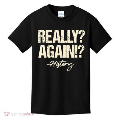 Really? Again!? History Teacher Historical Book Student Kids T-Shirt