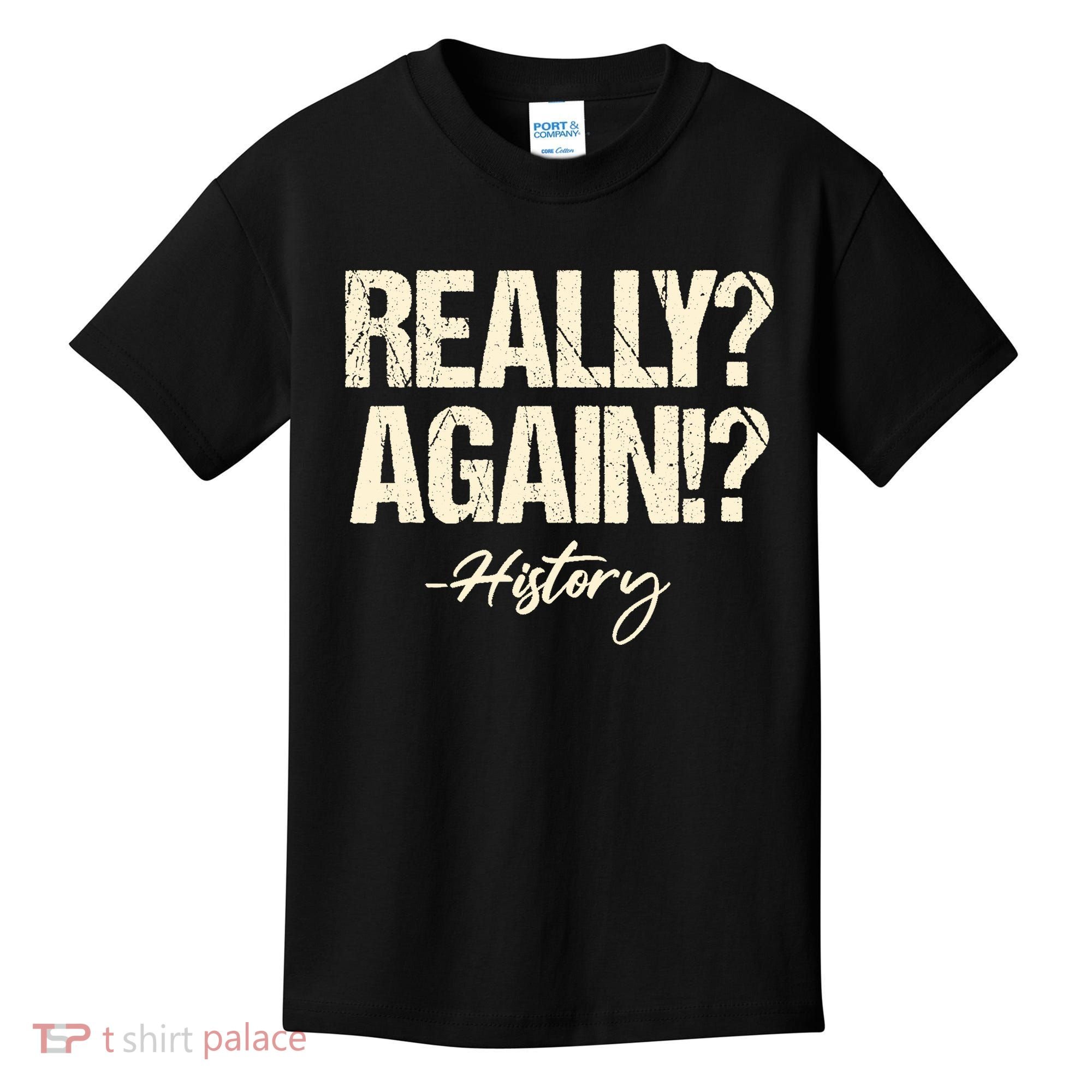 Really? Again!? History Teacher Historical Book Student Kids T-Shirt
