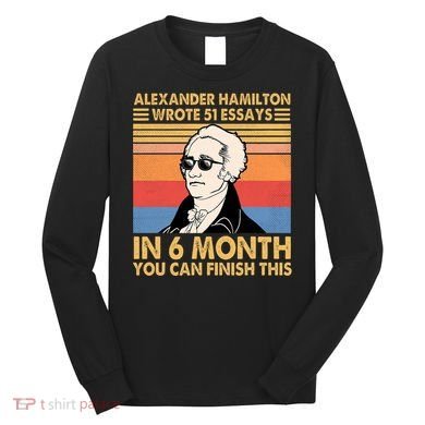 Retro Alexander Hamilton Wrote 51 Essays In 6 Months Long Sleeve Shirt