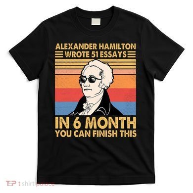 Retro Alexander Hamilton Wrote 51 Essays In 6 Months T-Shirt
