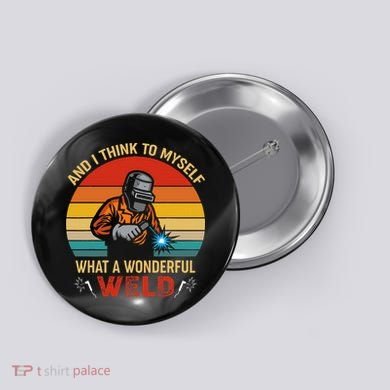 Retro And I Think To Myself What A Wonderful Weld Welding Button