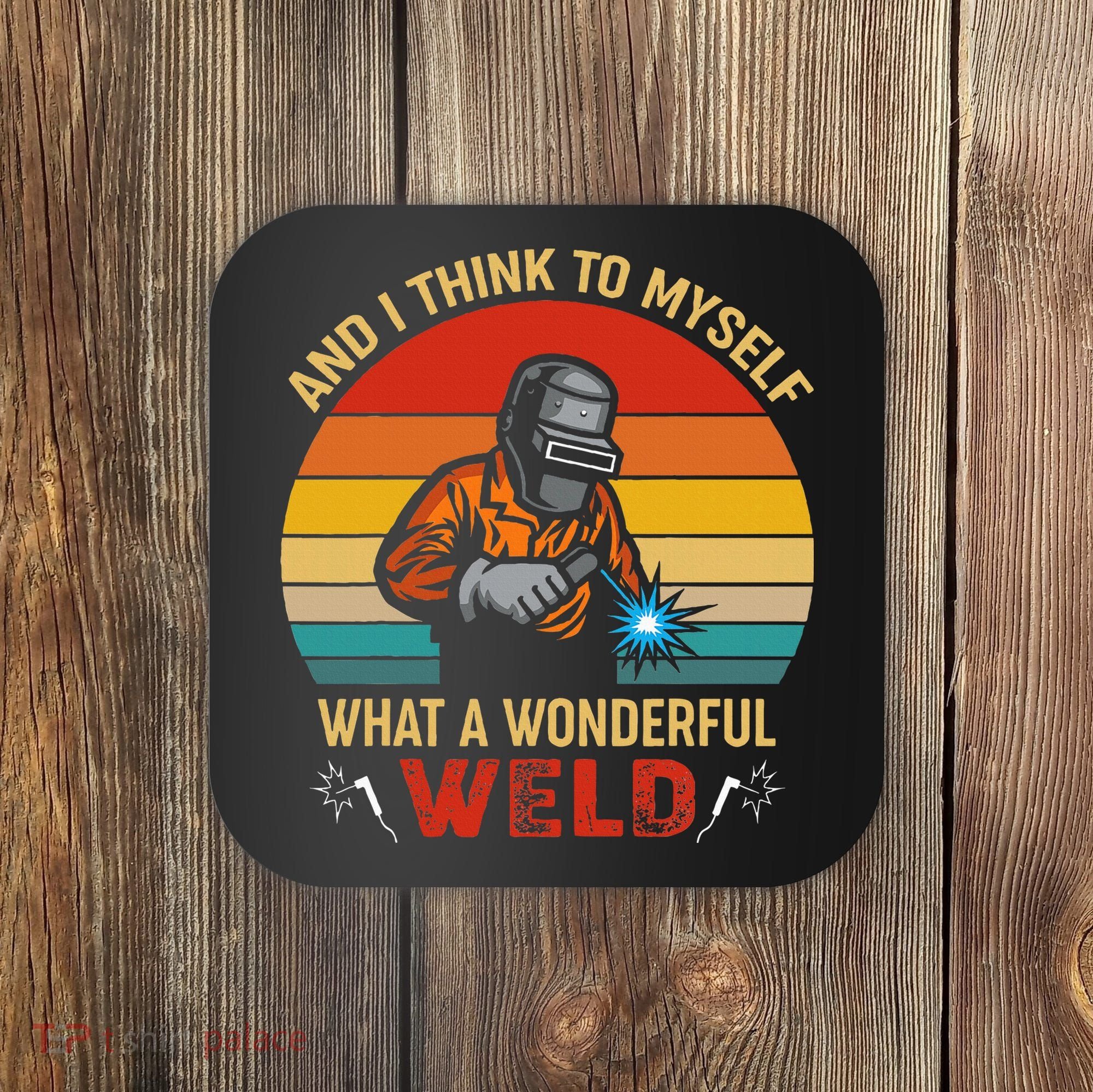 Retro And I Think To Myself What A Wonderful Weld Welding Coaster