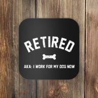 Retired Aka I Work For My Dog Now Coaster thumb 0
