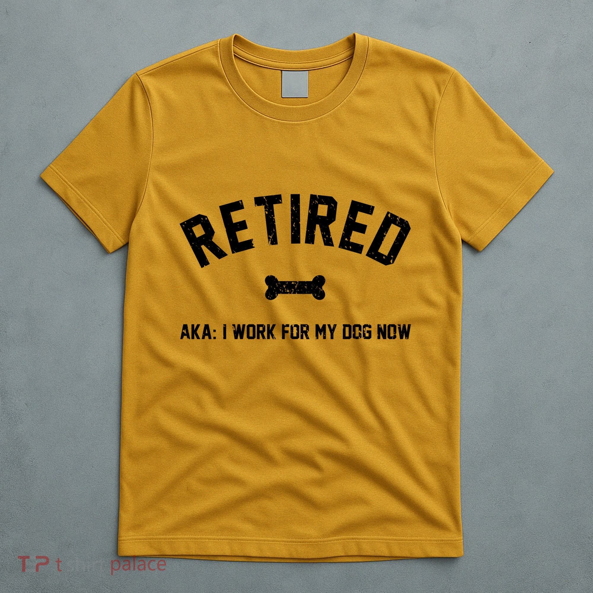 Retired Aka I Work For My Dog Now T-Shirt