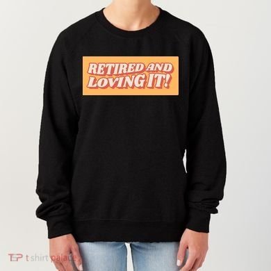 Retired And Loving it Women's Sweatshirt