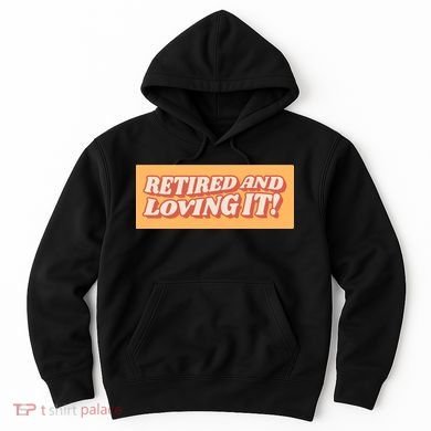 Retired And Loving it Hoodie
