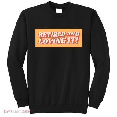 Retired And Loving it Sweatshirt