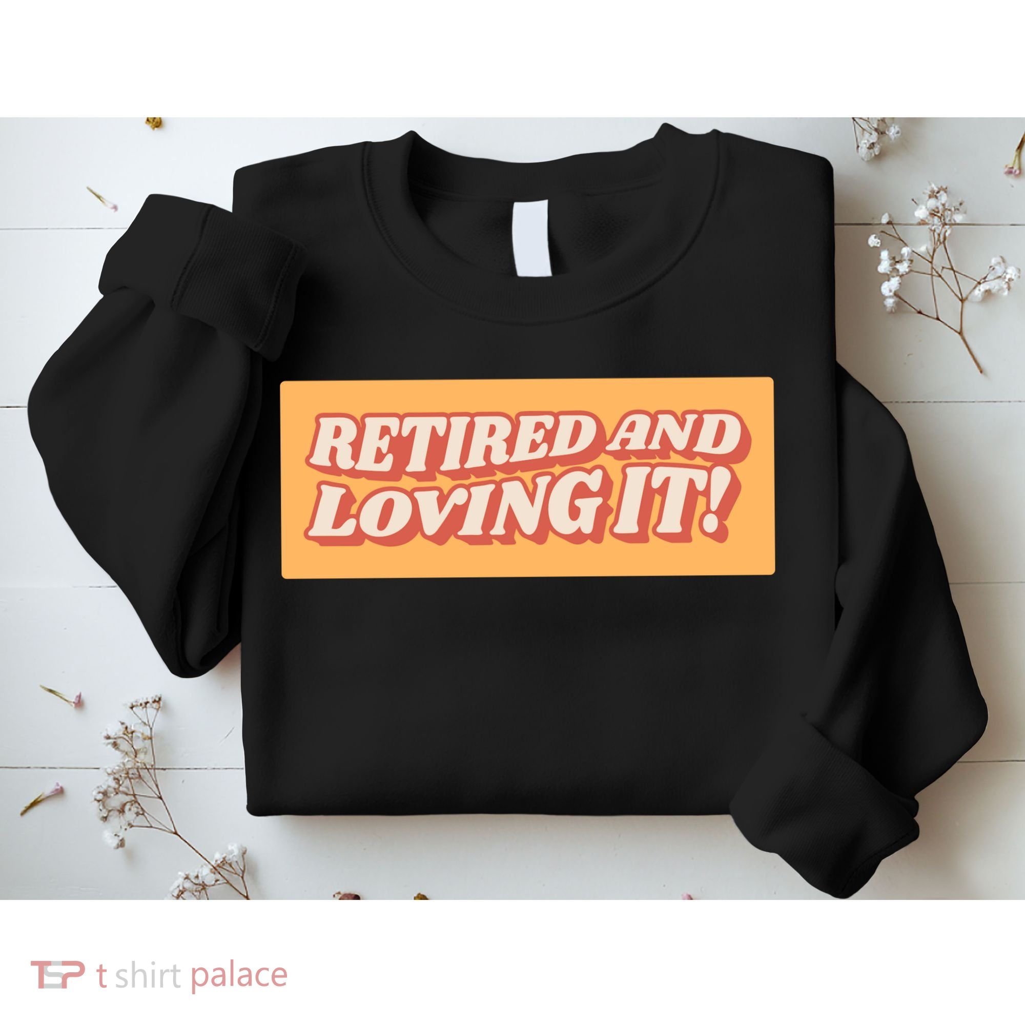 Retired And Loving it Sweatshirt
