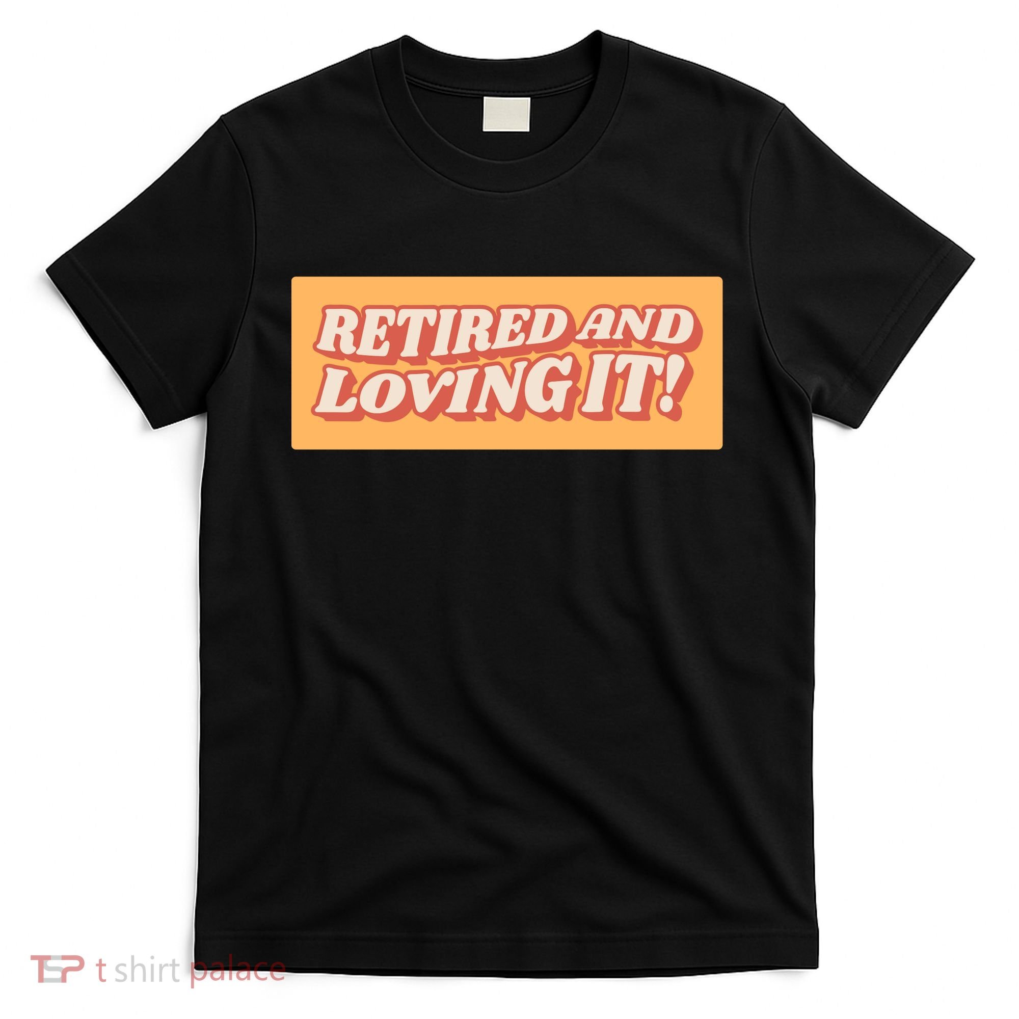 Retired And Loving it T-Shirt