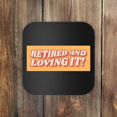 Retired And Loving it Coaster