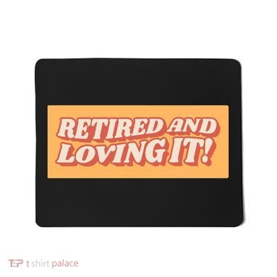Retired And Loving it Mousepad