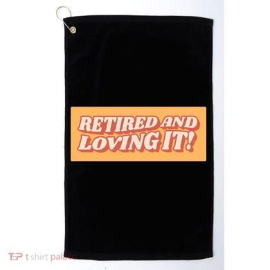 Retired And Loving it Golf Towel