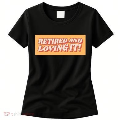 Retired And Loving it Women's T-Shirt