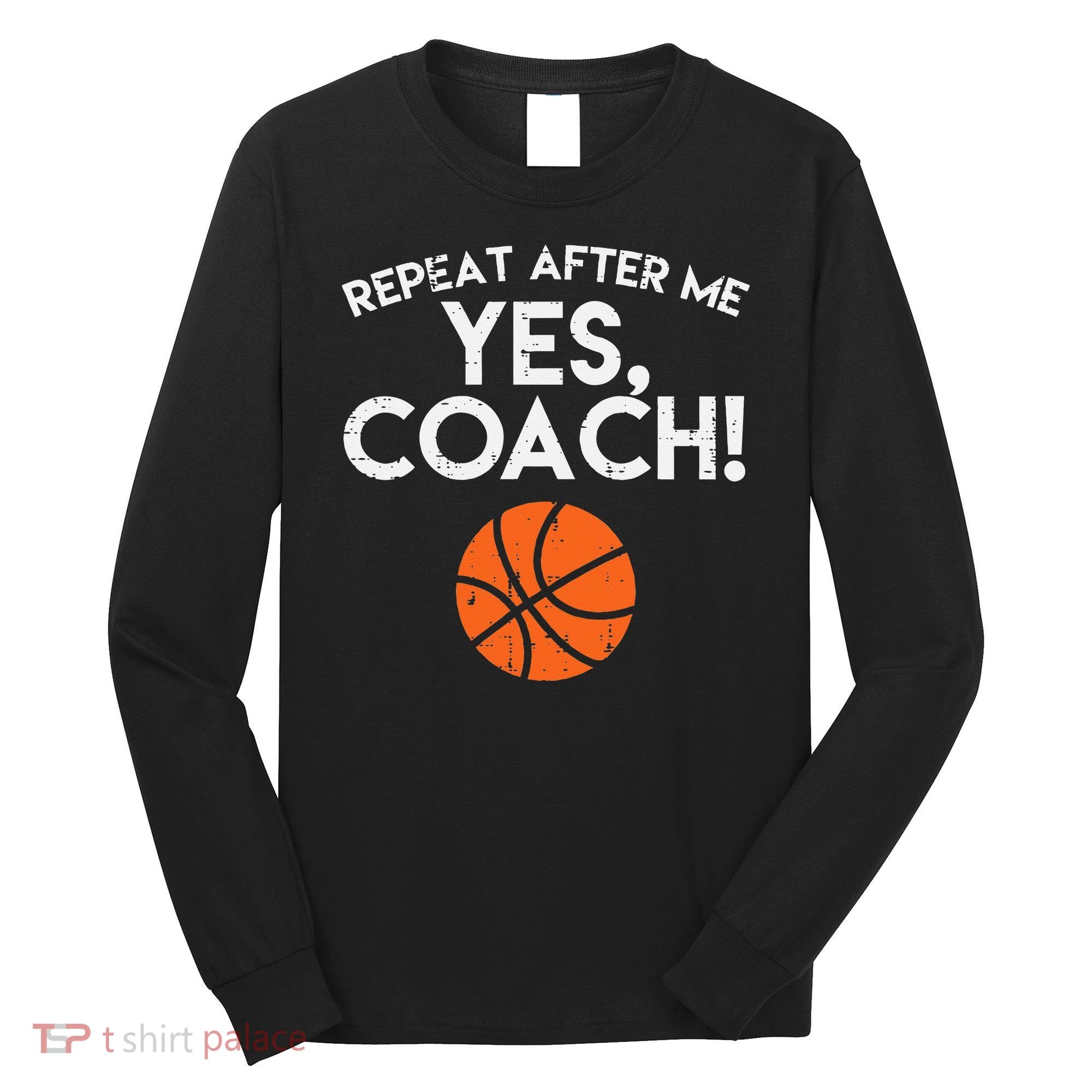 Repeat After Me Yes Coach Basketball Funny Sports Long Sleeve Shirt