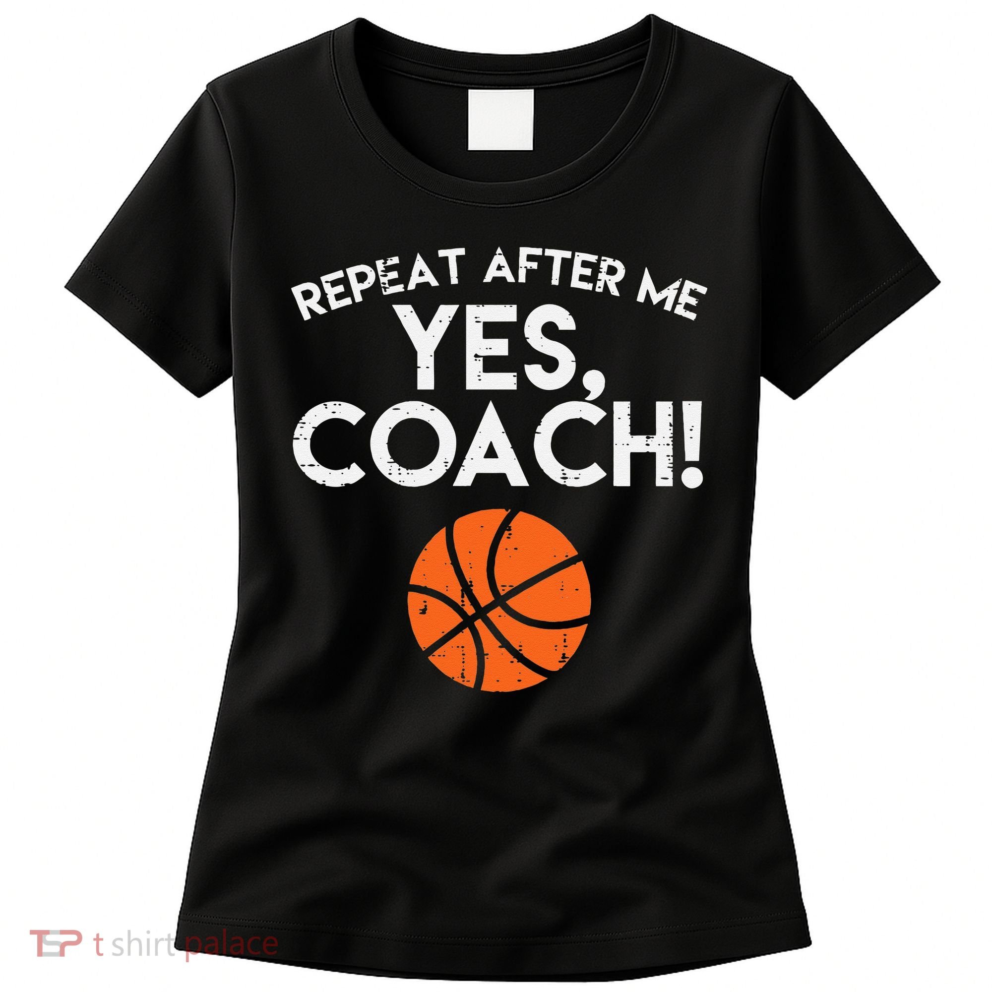 Repeat After Me Yes Coach Basketball Funny Sports Women's T-Shirt