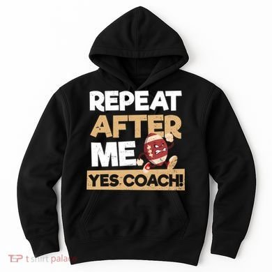 Repeat After Me Yes Coach Design Football Coach Gift Hoodie