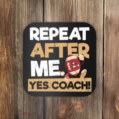 Repeat After Me Yes Coach Design Football Coach Gift Coaster