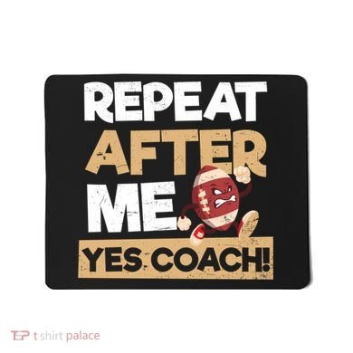 Repeat After Me Yes Coach Design Football Coach Gift Mousepad