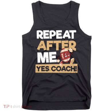 Repeat After Me Yes Coach Design Football Coach Gift Tank Top