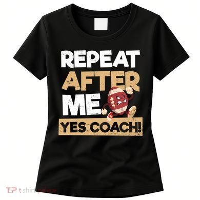 Repeat After Me Yes Coach Design Football Coach Gift Women's T-Shirt
