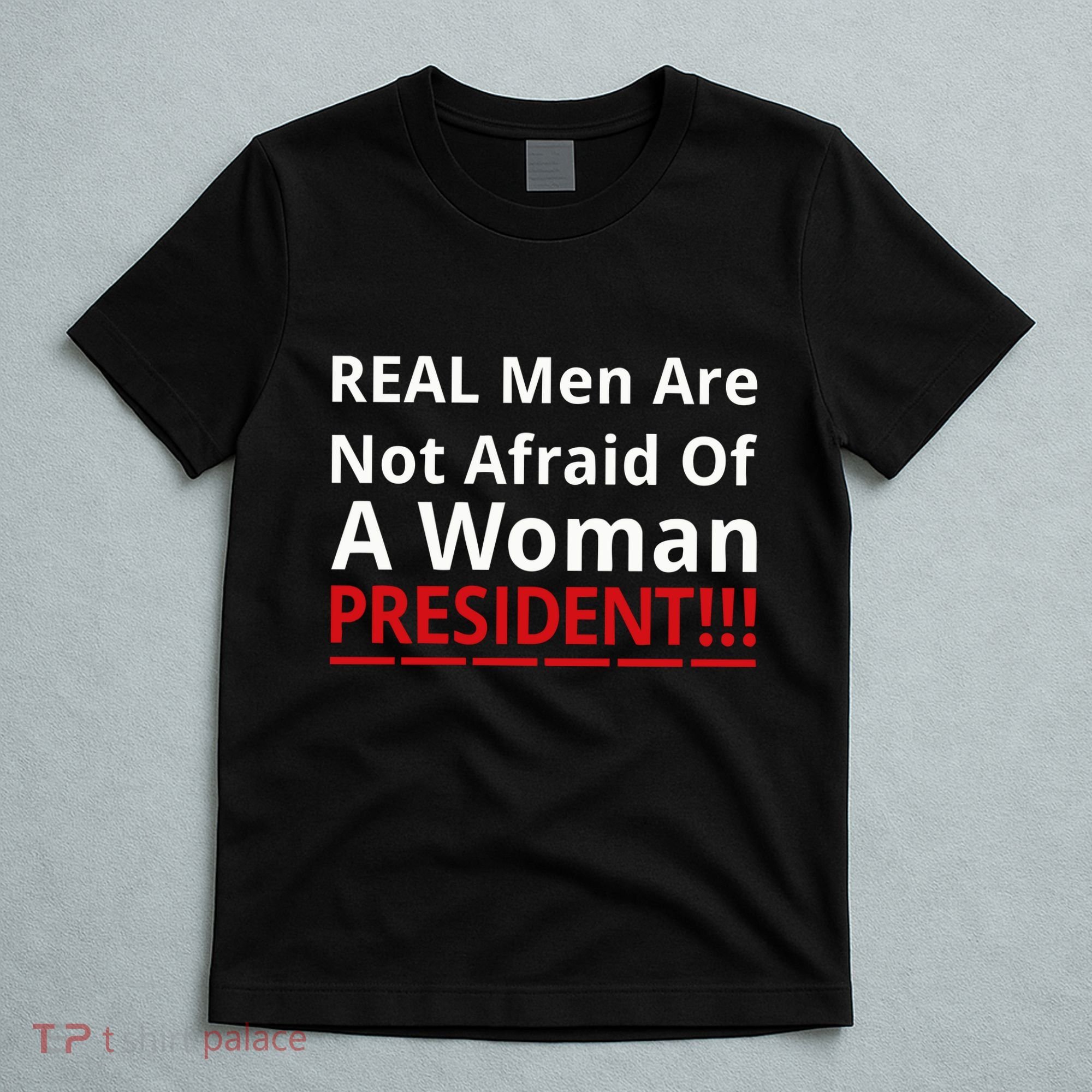 Real Are Not Afraid Of A Woman Presidentreal Are Not Afraid Of A Woman T-Shirt