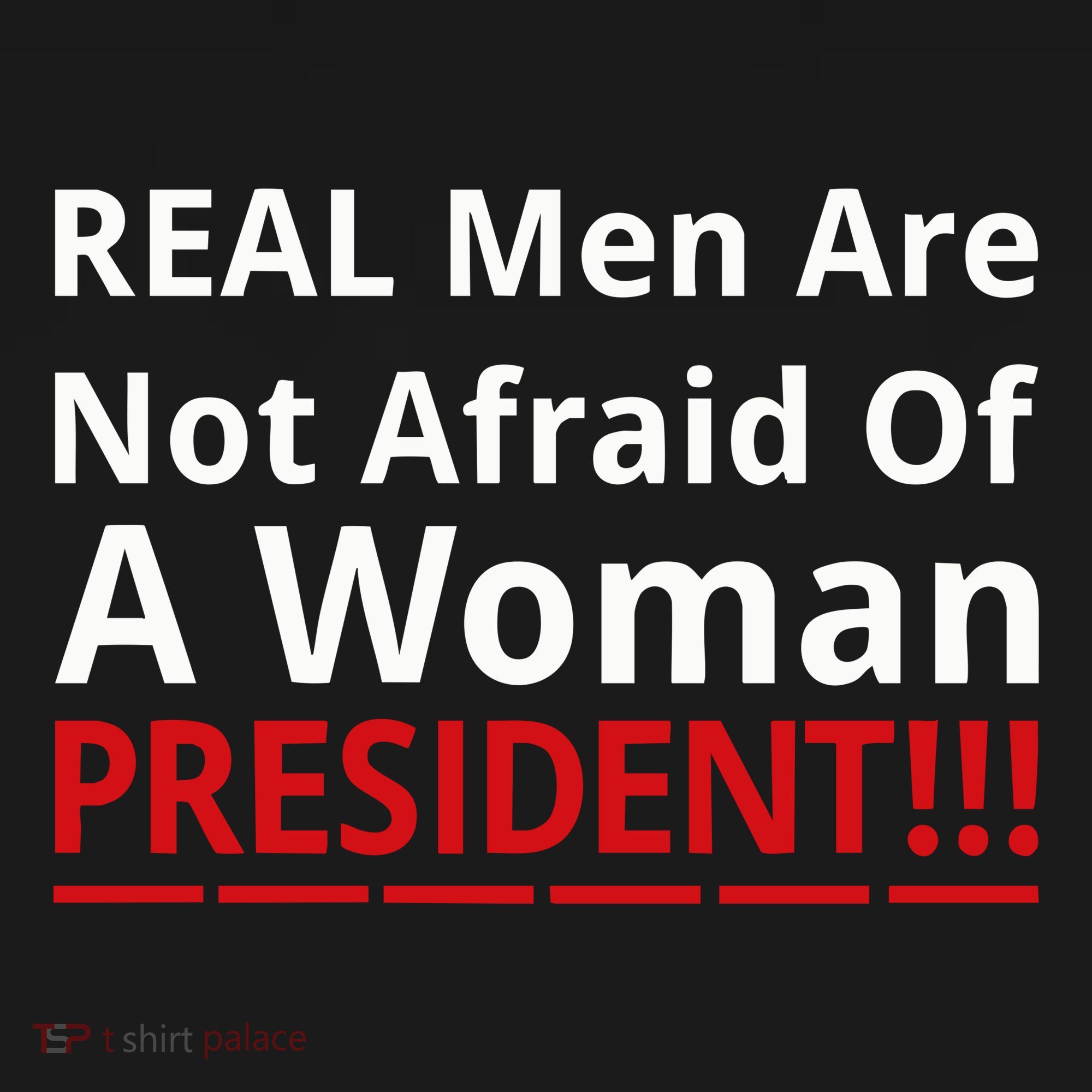 Real Are Not Afraid Of A Woman Presidentreal Are Not Afraid Of A Woman T-Shirt