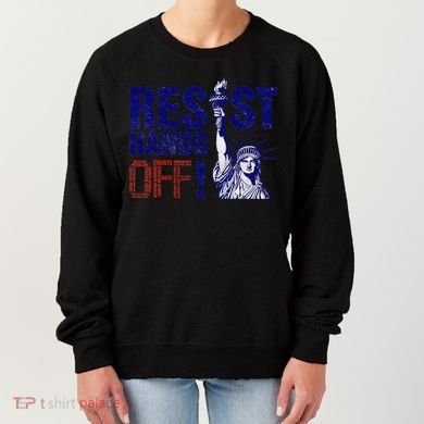 Resist And Protest Hands Off Statue Of Liberty Women's Sweatshirt
