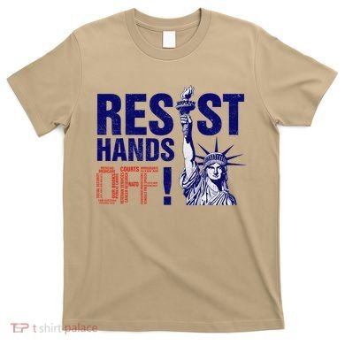 Resist And Protest Hands Off Statue Of Liberty T-Shirt