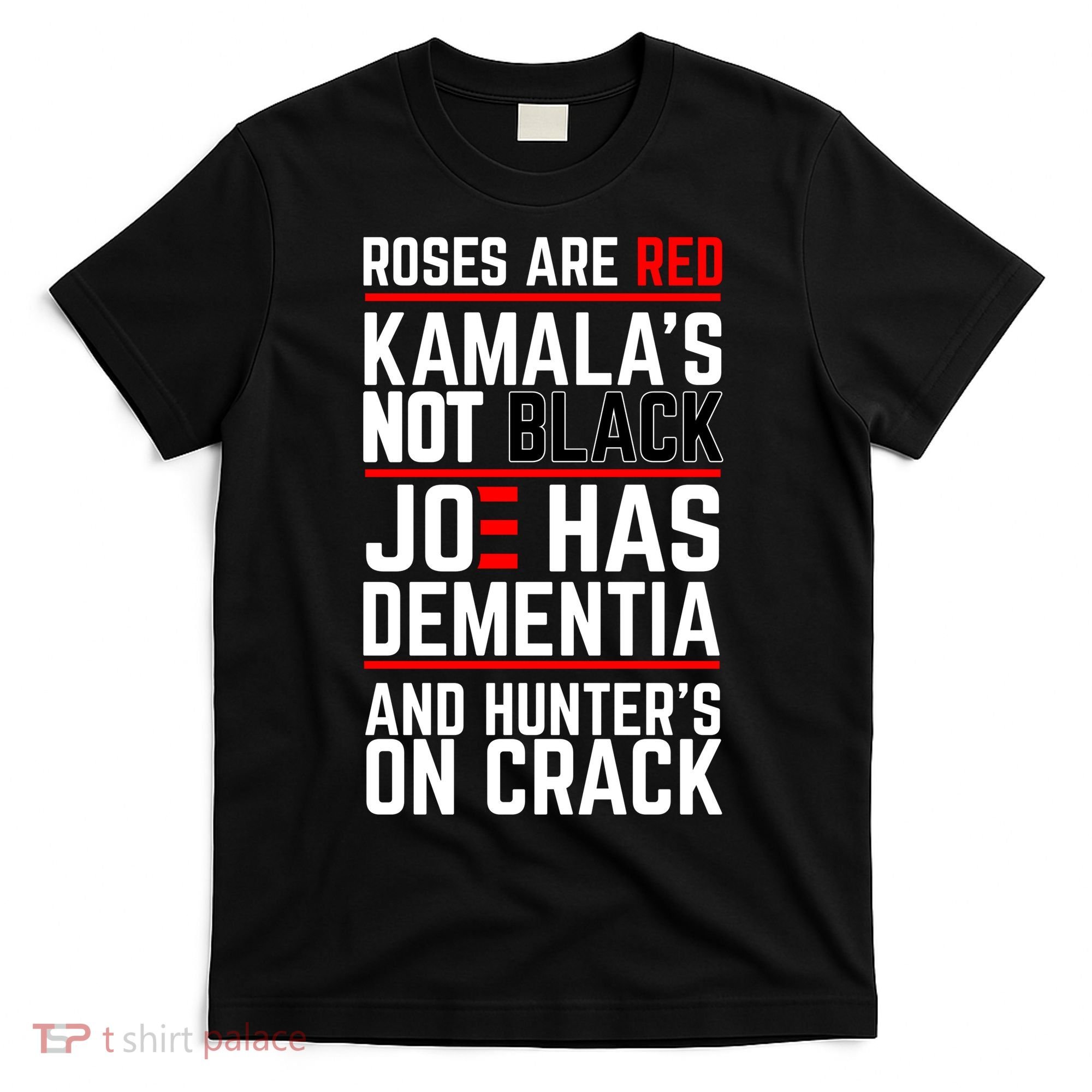 Roses Are Red KamalaS Not Black Joe Has Dementia And Hunters On Crack T-Shirt