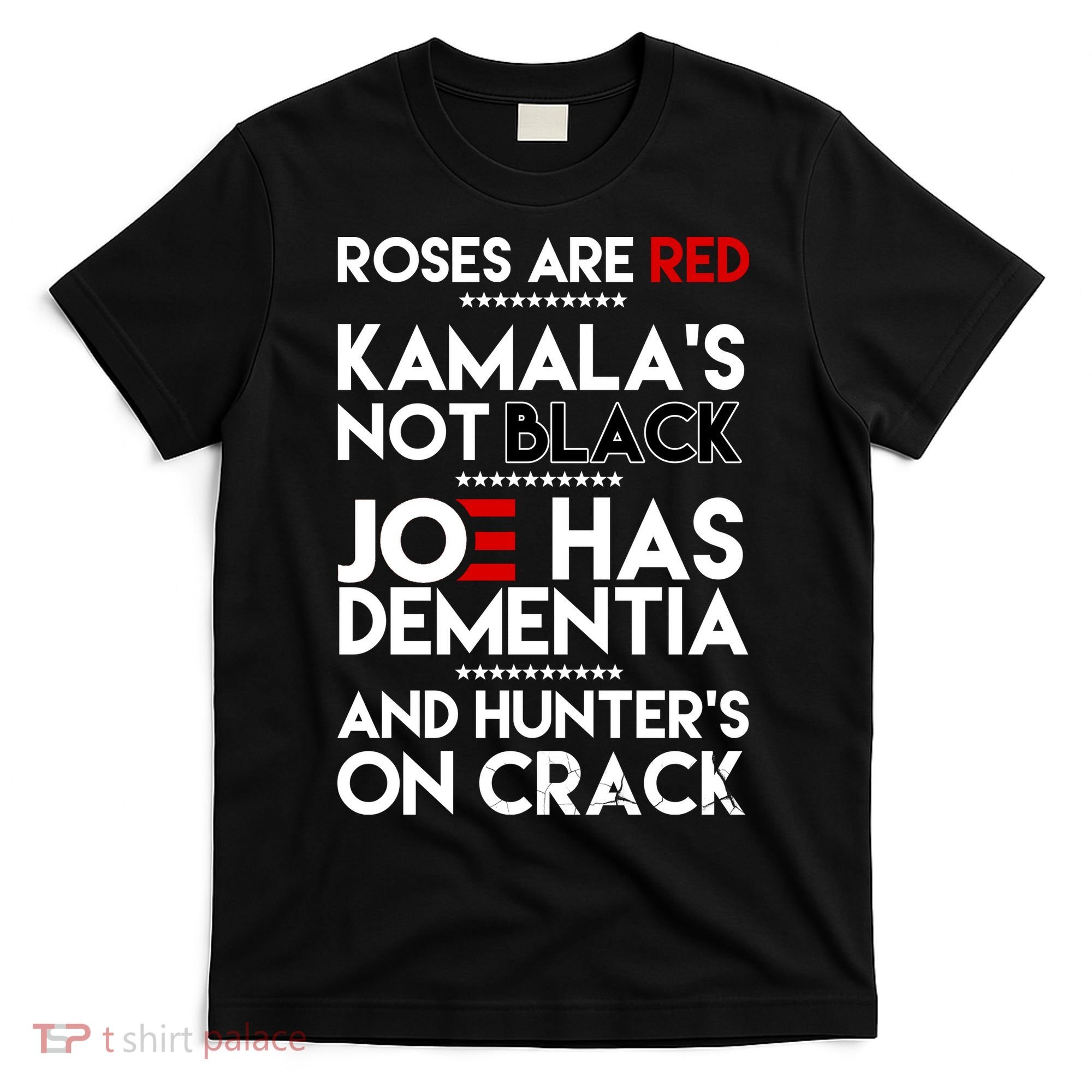 Roses Are Red Kamala's Not Black Joe Has Dementia And Hunters On Crack T-Shirt