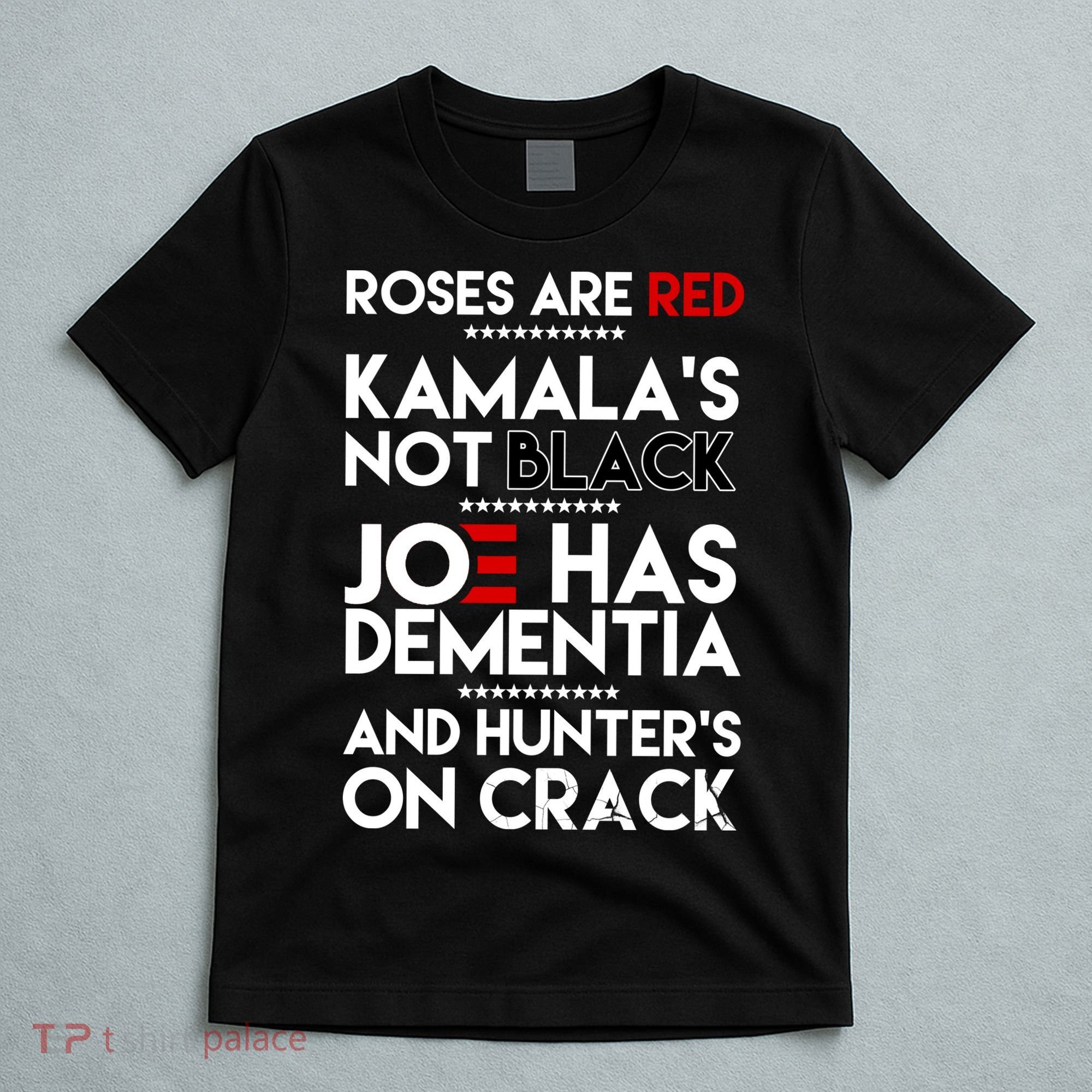 Roses Are Red Kamala's Not Black Joe Has Dementia And Hunters On Crack T-Shirt