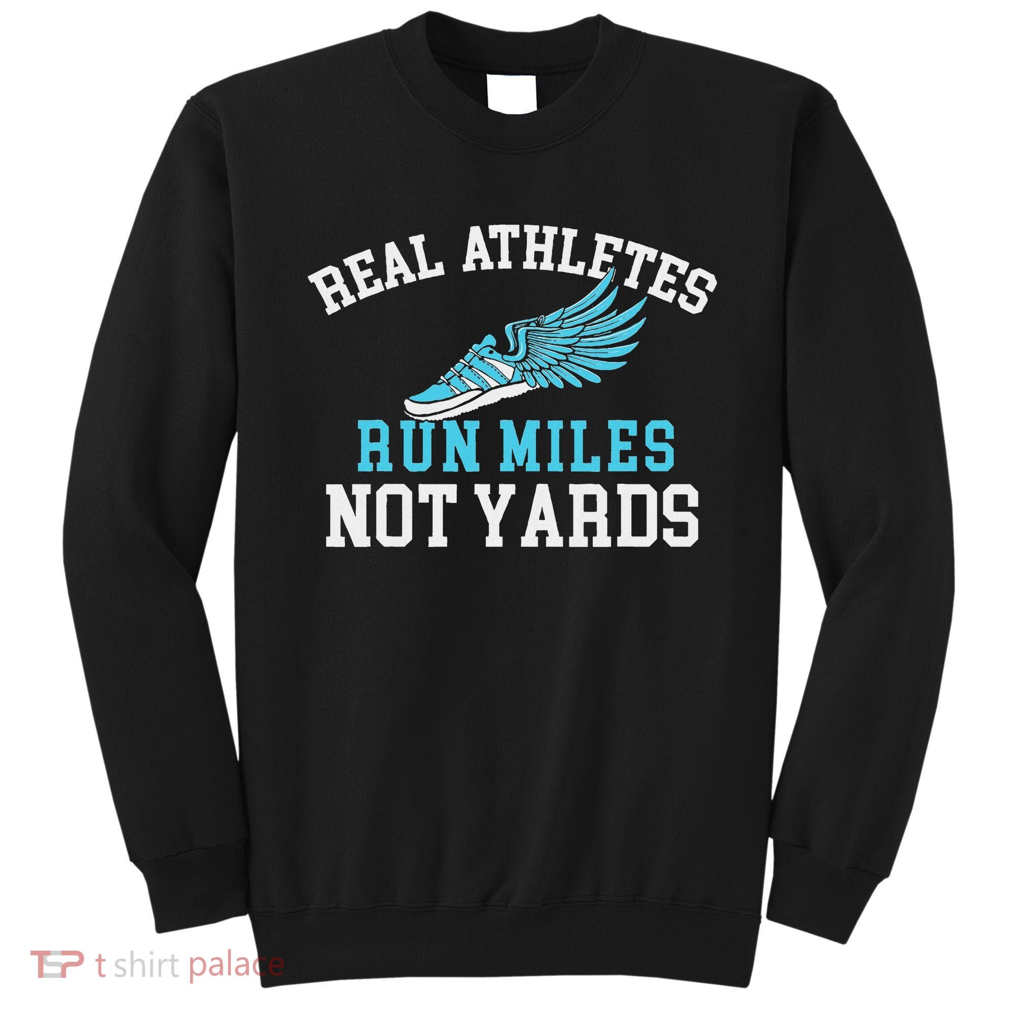 Real Athletes Run Miles Not Yards Running Marathon Runner Sweatshirt