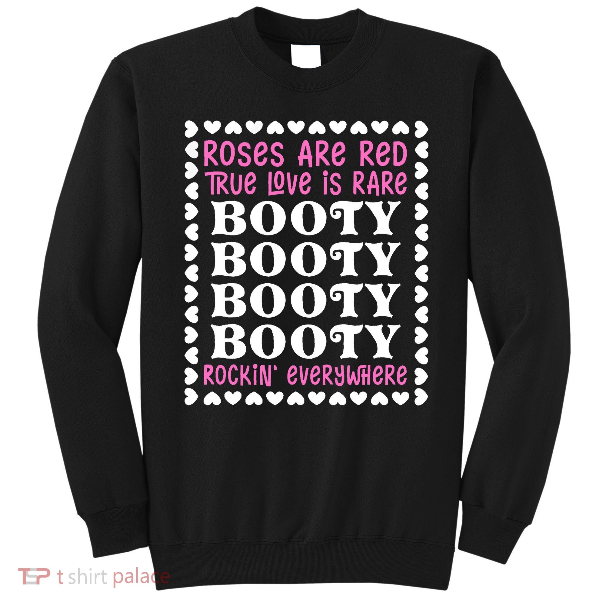 Roses Are Red True Love Is Rare Booty Rockin' Everywhere Sweatshirt