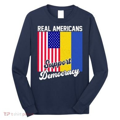 Real Americans Support Democracy Pro Ukraine Anti War Peace Long Sleeve Shirt