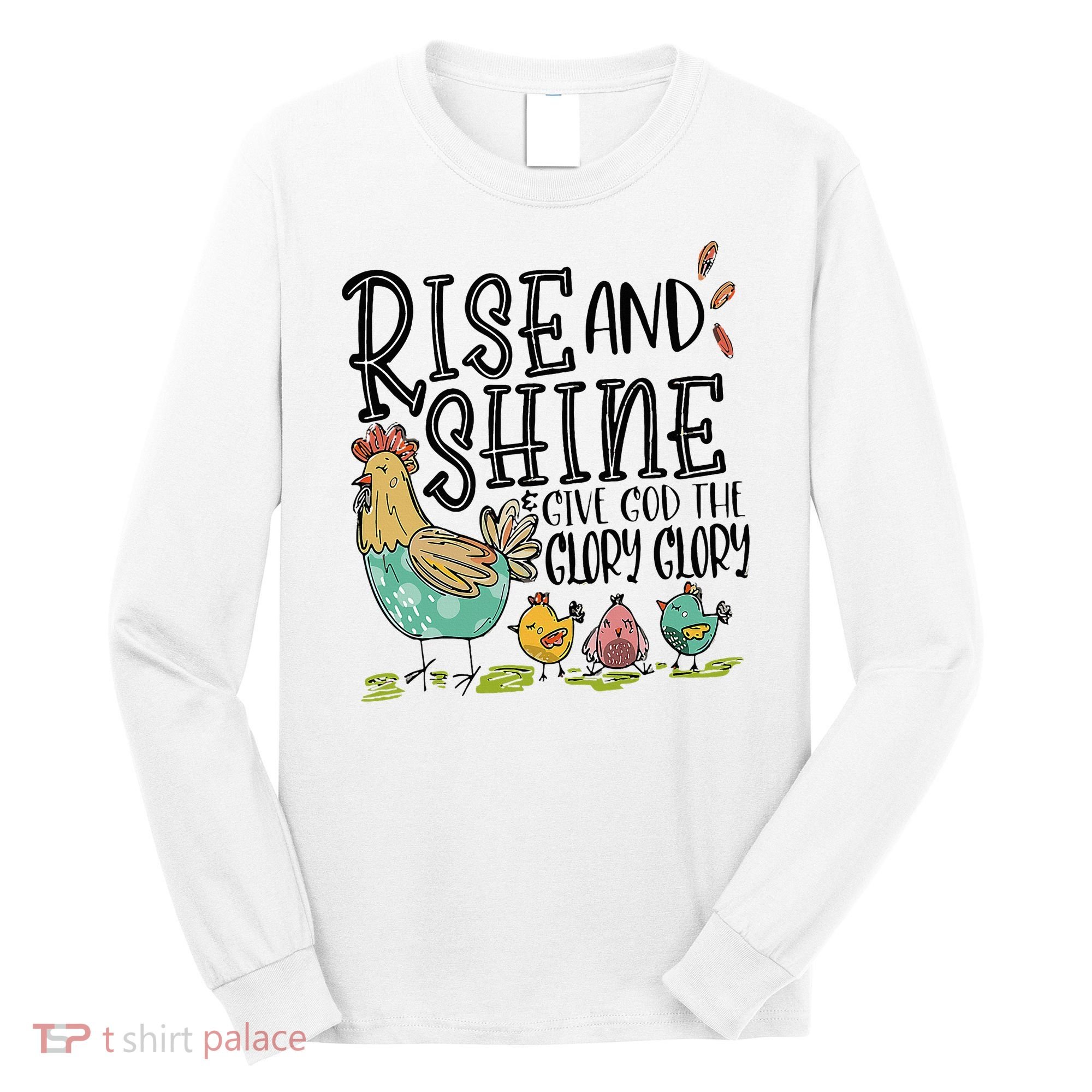 Rise And Shine Give God The Glory Funny Chicken Christian Long Sleeve Shirt