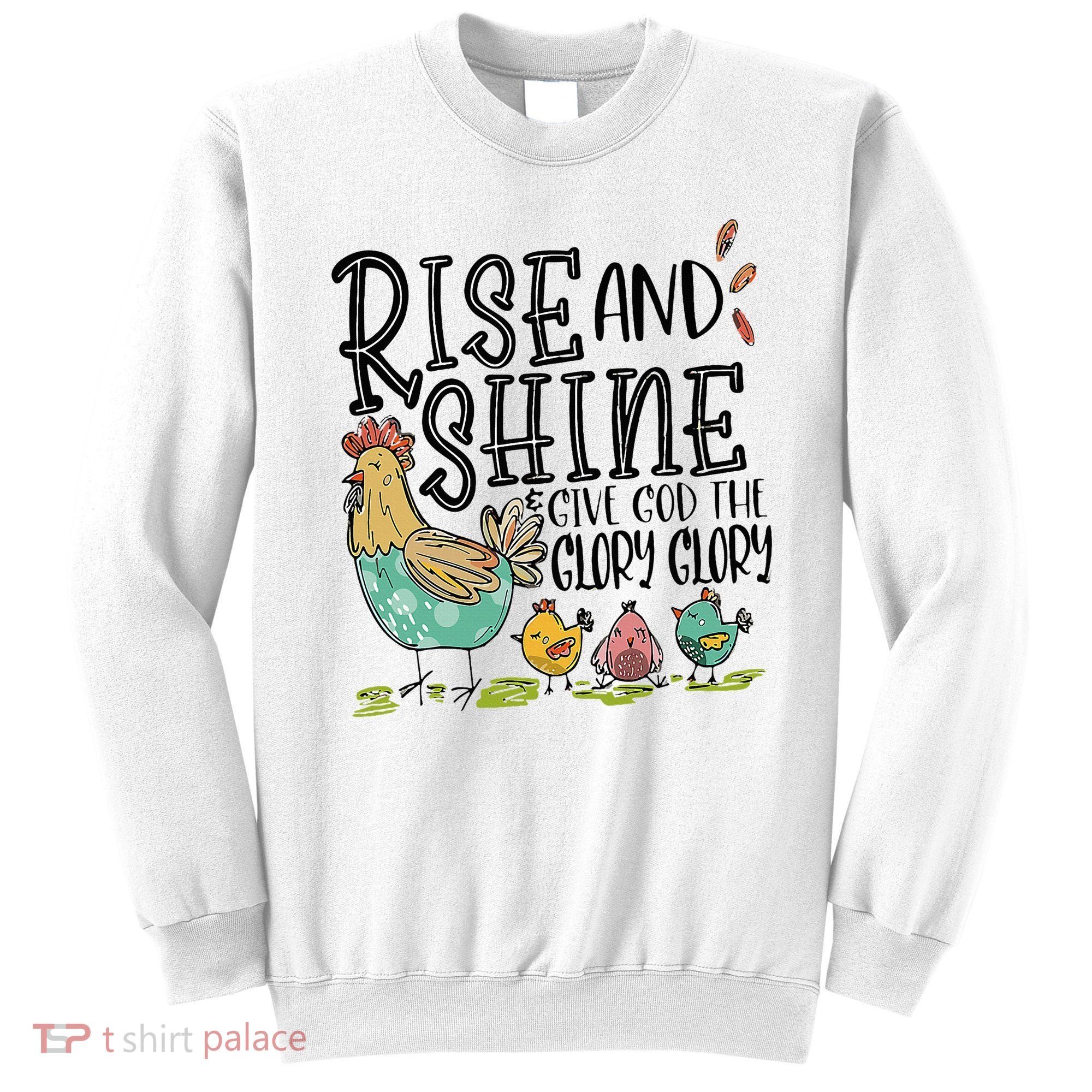 Rise And Shine Give God The Glory Funny Chicken Christian Sweatshirt