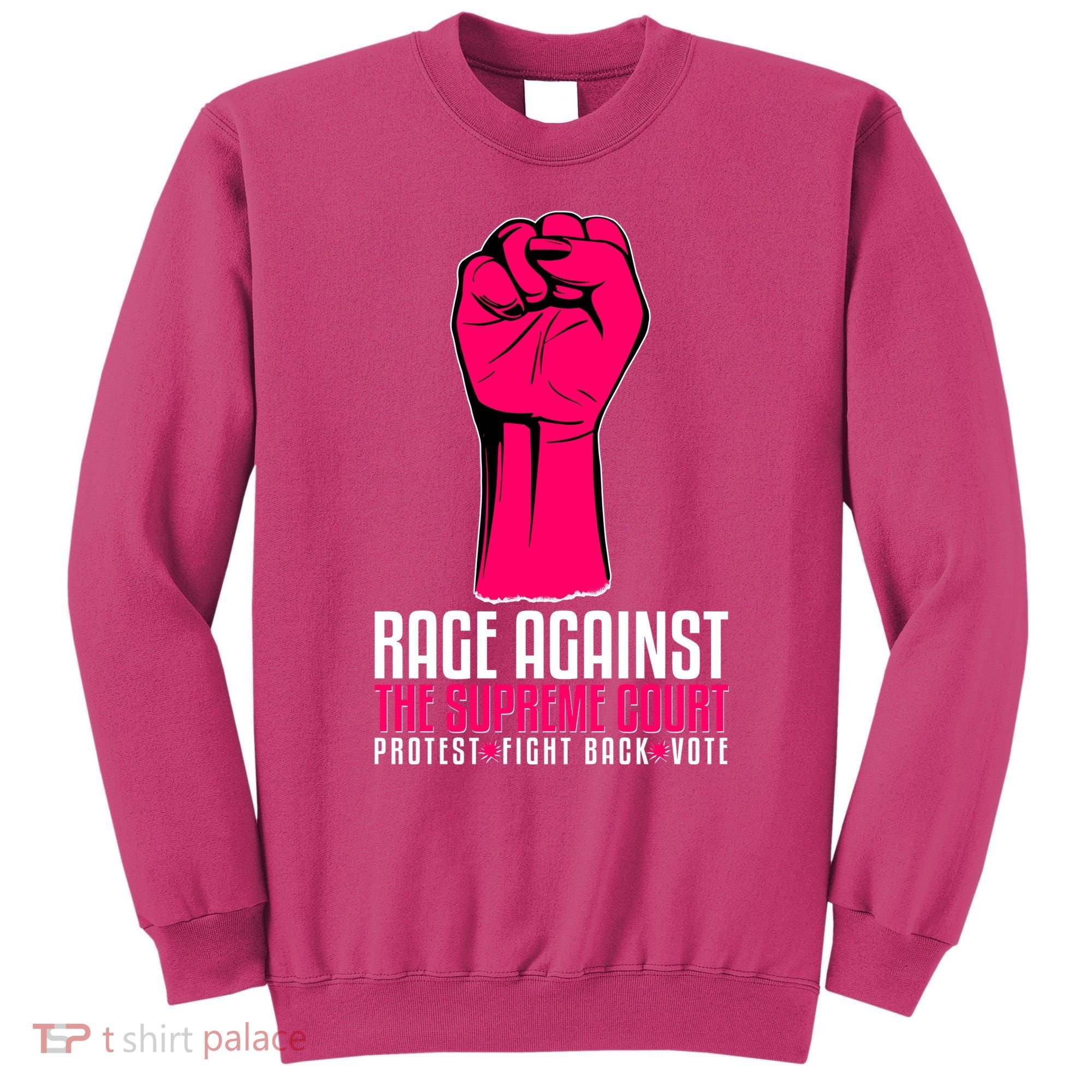 Rage Against The Spreme Court Protest Fight Back Vote Sweatshirt