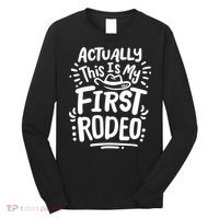 Rodeo Actually This Is My First Rodeo Long Sleeve Shirt thumb 0