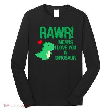 Rawr Means I Love You In Dinosaur Long Sleeve Shirt