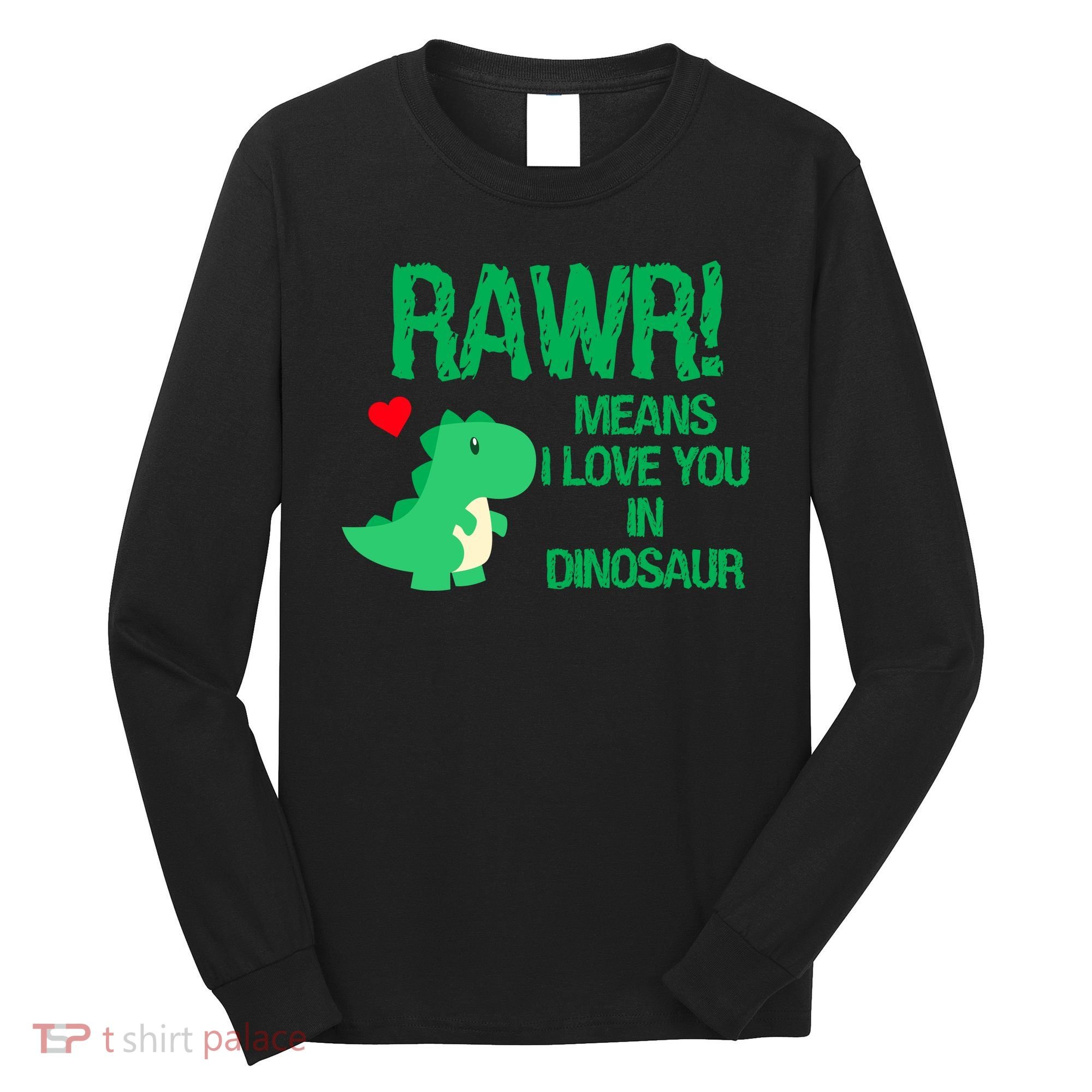 Rawr Means I Love You In Dinosaur Long Sleeve Shirt