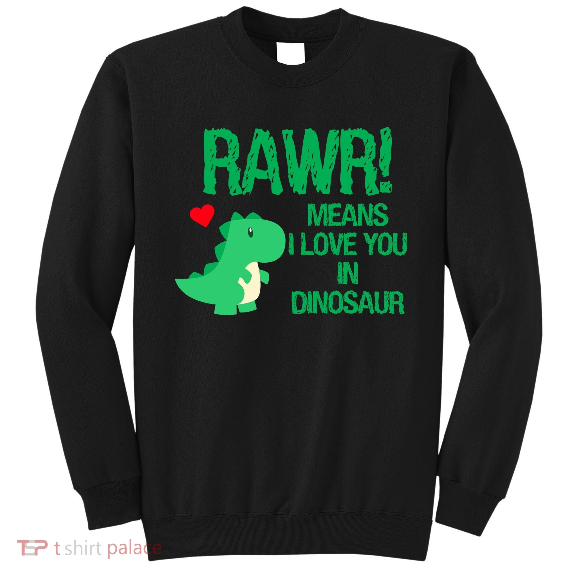 Rawr Means I Love You In Dinosaur Sweatshirt