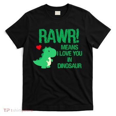 Rawr Means I Love You In Dinosaur T-Shirt