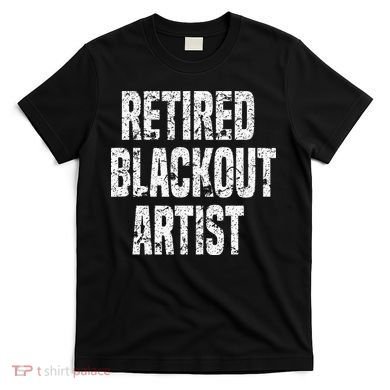 Retired Blackout Artist Alcohol Sobriety T-Shirt